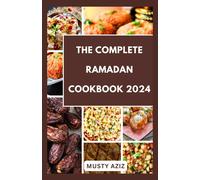 The Complete Ramadan Cookbook 2024: 30 Delicious Recipes For Sahur, Iftar And Eid
