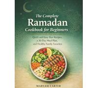 The Complete Ramadan Cookbook for Beginners: Quick and Easy Iftar Recipes, a 30-Day Meal Plan, and Healthy Family Favorites