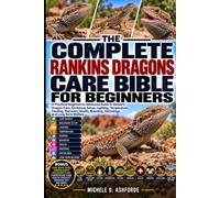 THE COMPLETE RANKINS DRAGONS CARE BIBLE FOR BEGINNERS: A Practical Beginner-to-Advanced Guide to Rankin’s Dragon Care, Enclosure Setup, Lighting, ... Breeding, Hatchlings, and Long-Term Welfare
