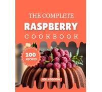 The Complete Raspberry Cookbook: Easy-to-Make Sweet Raspberry for Every Skill Level