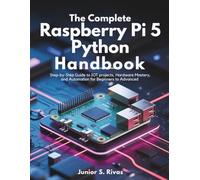 The Complete Raspberry Pi 5 Python Handbook: Step-by-Step Guide to IoT Projects, Hardware Mastery, and Automation for Beginners to Advanced