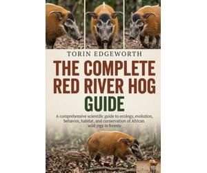 THE COMPLETE RED RIVER HOG GUIDE: A comprehensive scientific guide to ecology, evolution, behavior, habitat, and conservation of African wild pigs in forests
