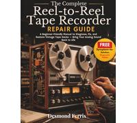 The Complete Reel-to-Reel Tape Recorder Repair Guide: A Beginner-Friendly Manual to Diagnose, Fix, and Restore Vintage Tape Decks - Bring Your Analog Sound Back to Life