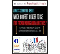 The Complete Reference Guide to Mastering French Gender like a Pro!: 41 Easy Formulas
