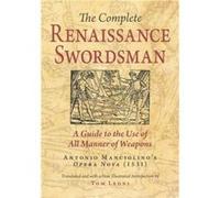 The Complete Renaissance Swordsman: A Guide to the Use of All Manner of Weapons: Antonio Manciolino's Opera Nova (1531)