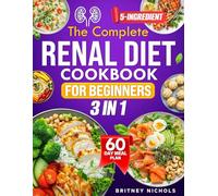 The Complete Renal Diet Cookbook for Beginners: (3 in 1) The All-in-One Guide to Protect Your Kidneys, Avoid Dialysis, & Cook Tasty Meals in Minutes-Even If You're Tired, Confused, or On a Budget