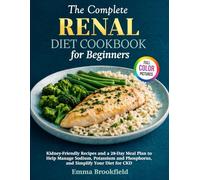 The Complete Renal Diet Cookbook for Beginners: Kidney-Friendly Recipes and a 28-Day Meal Plan to Help Manage Sodium, Potassium and Phosphorus, and Simplify Your Diet for CKD