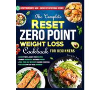 The Complete Reset Zero Point Weight Loss Cookbook for Beginners: Savor Effortless and Delicious Recipes to Shed Pounds Without Guilt or Calorie Counting - Includes a 49-Day Meal Plan