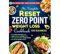 The Complete Reset Zero Point Weight Loss Cookbook for Beginners: Savor Effortless and Delicious Recipes to Shed Pounds Without Guilt or Calorie Counting - Includes a 49-Day Meal Plan