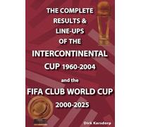 The Complete Results & Line-ups of the Intercontinental Cup 1960-2004 and the FIFA Club World Cup 2000-2025