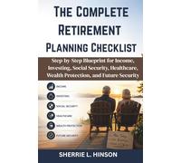 The Complete Retirement Planning Checklist: Step-by-Step Blueprint for Income, Investing, Social Security, Healthcare, Wealth Protection, and Future Security