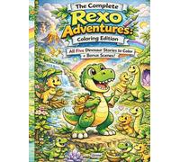 The Complete Rexo Adventures: Coloring Edition: All Five Dinosaur Stories to Color Plus Brand-New Bonus Scenes!