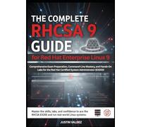 The Complete RHCSA 9 Guide for Red Hat Enterprise Linux 9: Comprehensive Exam Preparation, Command-Line Mastery, and Hands-On Labs for the Red Hat Certified System Administrator (EX200)