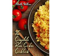 The Complete Rice Cooker Cookbook: Master Your Rice Cooker With 90 Insanely Delicious Recipes!