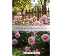 The Complete Rose Rescue Handbook: A Step-by-Step Beginner’s Guide to Transforming Weak Roses into Thriving Blooms - A Practical Resource for Every Gardener