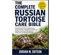 THE COMPLETE RUSSIAN TORTOISE CARE BIBLE: The Definitive Guide to Keeping Healthy Russian Tortoises Through Expert Husbandry, Nutrition, Environmental Management, Health Care, and Lifelong Stewardship