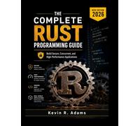 The Complete Rust Programming Guide: Build Secure, Concurrent, and High-Performance Applications