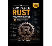 The Complete Rust Programming Guide: Build Secure, Concurrent, and High-Performance Applications