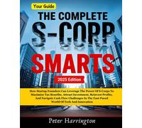The Complete S-Corp Smarts: How Startup Founders Can Leverage The Power Of S-Corps To Maximize Tax Benefits, Attract Investment, Reinvest Profits, And ... And Innovation (Business Start-Up Series)