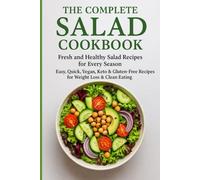 The Complete Salad Cookbook: Fresh and Healthy Salad Recipes for Every Season | Easy, Quick, Vegan, Keto & Gluten-Free Recipes for Weight Loss & Clean Eating