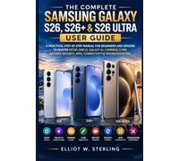 THE COMPLETE SAMSUNG GALAXY S26, S26+ & S26 ULTRA USER GUIDE: A PRACTICAL STEP-BY-STEP MANUAL FOR BEGINNERS AND SENIORS TO MASTER SETUP, ONE UI, ... APPS, CONNECTIVITY & TROUBLESHOOTING