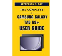 THE COMPLETE SAMSUNG GALAXY TAB A9+ USER GUIDE