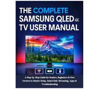 The Complete Samsung Qled 4k Tv User Manual: A Step-By-Step Guide For Seniors, Beginners & New Owners To Master Setup, Smart Hub, Streaming, Apps & Troubleshooting