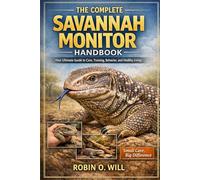 THE COMPLETE SAVANNAH MONITOR HANDBOOK: Your Ultimate Guide to Care, Training, Behavior, and Healthy Living