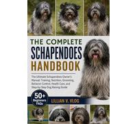 THE COMPLETE SCHAPENDOES HANDBOOK: The Ultimate Schapendoes Owner’s Manual: Training, Nutrition, Grooming, Behavior Control, Health Care, and Step-by-Step Dog Raising Guide