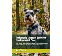 The Complete Schnauzer Guide: 500 Expert Answers & Facts: From Ancient Farms to Modern Families-Everything You Need to Know About Miniature, Standard, and Giant Schnauzers