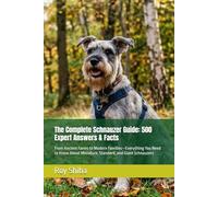 The Complete Schnauzer Guide: 500 Expert Answers & Facts: From Ancient Farms to Modern Families-Everything You Need to Know About Miniature, Standard, and Giant Schnauzers