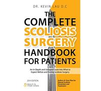 The Complete Scoliosis Surgery Handbook for Patients (2nd Edition): An In-Depth and Unbiased Look Into What to Expect Before and During Scoliosis Surgery