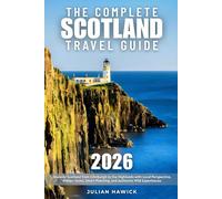 The Complete Scotland Travel Guide: Discover Scotland from Edinburgh to the Highlands with Local Perspective, Hidden Gems, Smart Planning, and Authentic Wild Experiences