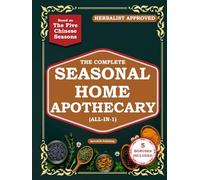 The Complete Seasonal Home Apothecary (All-in-1): 200+ Easy Ancient Herbal Remedies & Medicinal Plants for Gut Health and Family Wellness Year-Round - Based on the Five Chinese Seasons