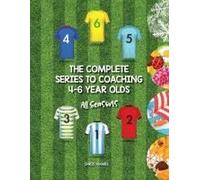The Complete Series To Coaching 4-6 Year Olds