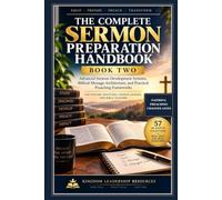 The Complete Sermon Preparation Handbook - Book Two: Advanced Sermon Preparation, Sermon Development, and Message-Building Systems for Pastors and Bible Teachers