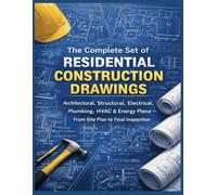 The Complete Set of Residential Construction Drawings: Architectural, Structural, Electrical, Plumbing, HVAC & Energy Plans - From Site Plan to Final Inspection