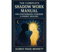 The Complete Shadow Work Manual for Lightworkers, Starseeds & Energy Healers