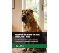 THE COMPLETE SHAR PEI GUIDE: 500 Expert Answers, Facts & History: From Wrinkles to Wellness: Your Ultimate Compendium of the Ancient Chinese Breed