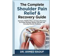 The Complete Shoulder Pain Relief & Recovery Guide: Exercises, Mobility Plans, and Injury Prevention for Frozen Shoulder, Rotator Cuff Pain, Impingement, and Everyday Shoulder Problems