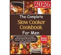 The Complete Slow Cooker Cookbook for Men 2026: 2000 Days of Simple, Low Budget, Restaurant Quality and Savory Recipes Tailored for Men: The Ultimate Guide to Slow Cooking Success. Bonus Inside.