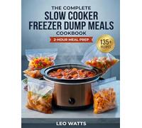 The Complete Slow Cooker Freezer Dump Meals Cookbook: 135+ Budget-Friendly Frozen Crockpot Recipes with Full-Color Pictures - Prep a Month of Easy ... | Small Batch Meal Prep for Busy Families