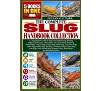 THE COMPLETE SLUG HANDBOOK COLLECTION - 5 BOOKS IN 1: A Comprehensive Guide to Slug Care, Habitat Setup, Feeding, Behavior, Life Cycles, Observation, ... Slugs, Black Slugs, Great Gray Slugs, Yel