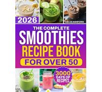 The Complete Smoothies Recipe Book for Over 50: Blend Low-Sugar & Naturally Sweet Smoothies Fast With Clean, Everyday Ingredients | For Beginners Wanting Healthier Daily Habits
