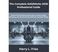 The Complete SolidWorks 2026 Professional Guide: Parametric 3D Modeling, Sheet Metal, Surface Design, Rendering, and Manufacturing Workflows Explained Clearly