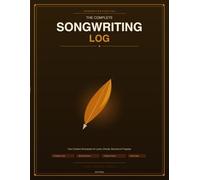 The Complete Songwriting Log: Your Creative Workspace for Lyrics, Chords, Structure & Progress