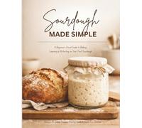 The Complete Sourdough Cookbook for Beginners: Mastering Bread, Brioche & Sourdough Discard Recipes at Home