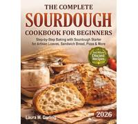 The Complete Sourdough Cookbook for Beginners: Step-by-Step Baking with Sourdough Starter & Zero-Waste Discard Recipes for Artisan Loaves, Sandwich Bread, Pizza & More