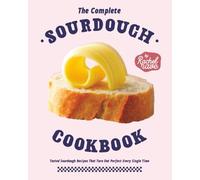 The Complete Sourdough Cookbook: Tested Sourdough Recipes That Turn Out Perfect Every Single Time