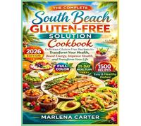 The Complete South Beach Gluten-Free Solution: Delicious Gluten-Free Recipes to Boost Energy, Improve Health, and Transform Your Life